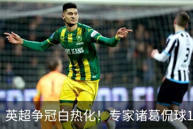 英超争冠白热化！专家诸葛侃球10连红助力红单
