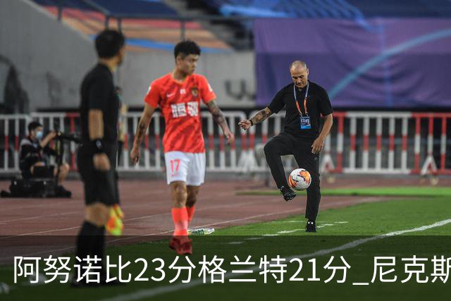 阿努诺比23分格兰特21分 尼克斯取得5连胜